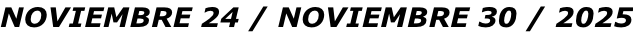 NOVIEMBRE 24 / NOVIEMBRE 30 / 2025