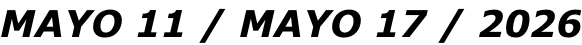 MAYO 11 / MAYO 17 / 2026